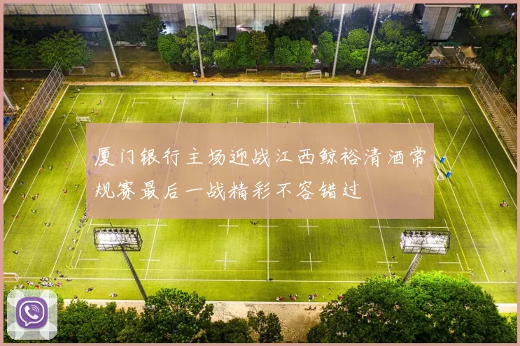 厦门银行主场迎战江西鲸裕清酒常规赛最后一战精彩不容错过