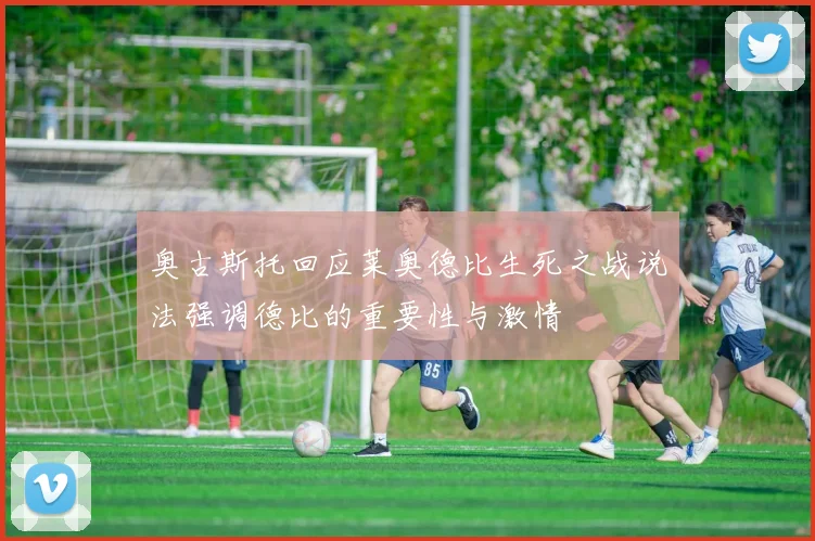 奥古斯托回应莱奥德比生死之战说法强调德比的重要性与激情